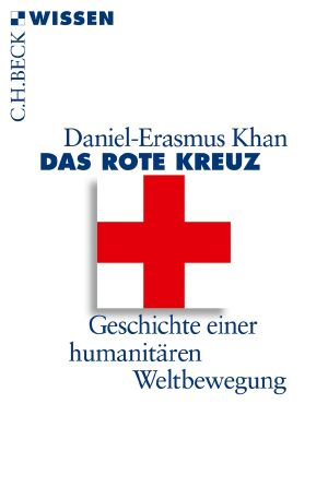 [C.H. BECK - Wissen] • Das Rote Kreuz • Geschichte einer humanitären Weltbewegung